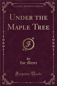 Under the Maple Tree (Classic Reprint)