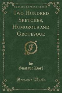 Two Hundred Sketches, Humorous and Grotesque (Classic Reprint)