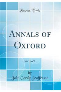 Annals of Oxford, Vol. 1 of 2 (Classic Reprint)