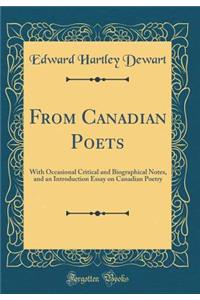 From Canadian Poets: With Occasional Critical and Biographical Notes, and an Introduction Essay on Canadian Poetry (Classic Reprint)