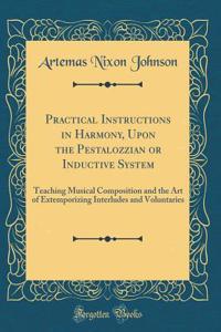 Practical Instructions in Harmony, Upon the Pestalozzian or Inductive System: Teaching Musical Composition and the Art of Extemporizing Interludes and Voluntaries (Classic Reprint)