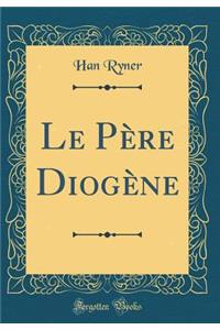 Le Pï¿½re Diogï¿½ne (Classic Reprint)