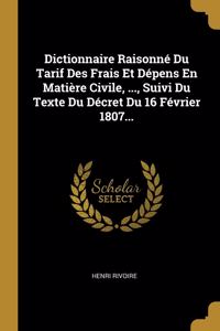 Dictionnaire Raisonné Du Tarif Des Frais Et Dépens En Matière Civile, ..., Suivi Du Texte Du Décret Du 16 Février 1807...