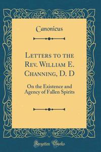 Letters to the Rev. William E. Channing, D. D: On the Existence and Agency of Fallen Spirits (Classic Reprint)