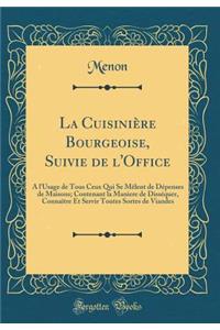 La Cuisinière Bourgeoise, Suivie de l'Office: A l'Usage de Tous Ceux Qui Se Mêlent de Dépenses de Maisons; Contenant la Maniere de Disséquer, Connaître Et Servir Toutes Sortes de Viandes (Classic Reprint)
