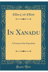 In Xanadu: A Fantasy of the Exposition (Classic Reprint)