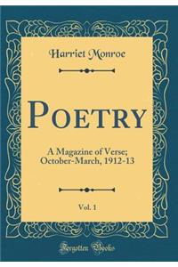 Poetry, Vol. 1: A Magazine of Verse; October-March, 1912-13 (Classic Reprint)