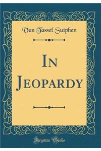 In Jeopardy (Classic Reprint)