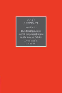 Cori Spezzati: Volume 1, the Development of Sacred Polychoral Music to the Time of Schutz
