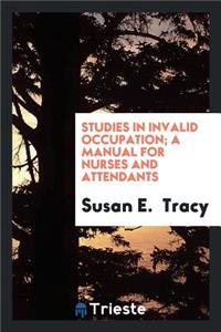 Studies in Invalid Occupation; A Manual for Nurses and Attendants