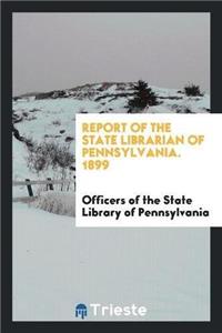 Report of the State Librarian of Pennsylvania. 1899