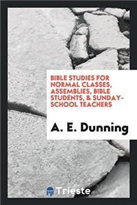 Bible Studies for Normal Classes, Assemblies, Bible Students, & Sunday-School Teachers