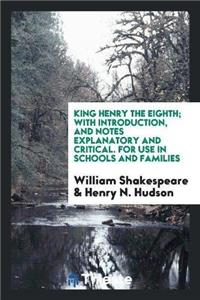 King Henry the Eighth; With Introduction, and Notes Explanatory and Critical. for Use in Schools and Families