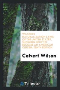 Wilson's Naturalization Laws of the United States, Showing How to Become an American Citizen; Including U. S. Constitution, Declaration of Independence, Department Regulations, Forms