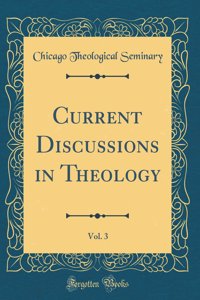 Current Discussions in Theology, Vol. 3 (Classic Reprint)