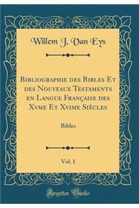Bibliographie Des Bibles Et Des Nouveaux Testaments En Langue Franï¿½aise Des Xvme Et Xvime Siï¿½cles, Vol. 1: Bibles (Classic Reprint)