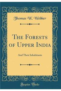 The Forests of Upper India: And Their Inhabitants (Classic Reprint)