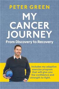 My Cancer Journey: From Discovery to Recovery: Includes my adaptive exercise program that will give you the confidence and strength to fight.