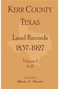 Kerr County, Texas Land Records, 1837-1927, Volume 1, A-K