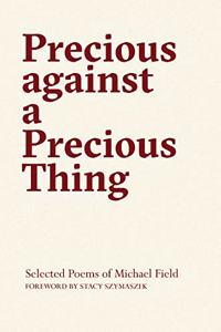 Precious Against a Precious Thing: The Selected Poems of Michael Field