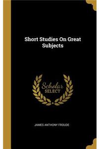 Short Studies On Great Subjects