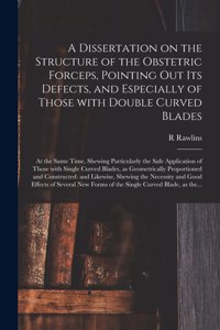 Dissertation on the Structure of the Obstetric Forceps, Pointing out Its Defects, and Especially of Those With Double Curved Blades