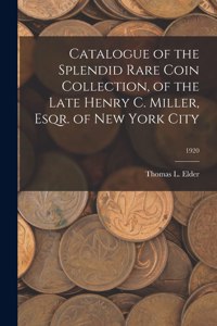 Catalogue of the Splendid Rare Coin Collection, of the Late Henry C. Miller, Esqr. of New York City; 1920