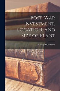 Post-war Investment, Location, and Size of Plant