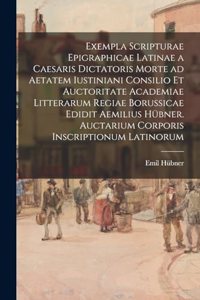 Exempla scripturae epigraphicae latinae a Caesaris dictatoris morte ad aetatem Iustiniani consilio et auctoritate Academiae Litterarum Regiae Borussicae edidit Aemilius Hübner. Auctarium Corporis inscriptionum latinorum
