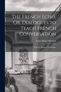 The French Echo, Or, Dialogues to Teach French Conversation