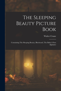 Sleeping Beauty Picture Book; Containing The Sleeping Beauty, Bluebeard, The Baby's own Alphabet