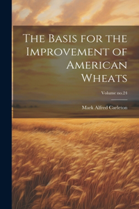 The Basis for the Improvement of American Wheats; Volume no.24