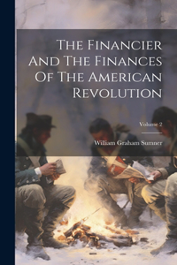 Financier And The Finances Of The American Revolution; Volume 2