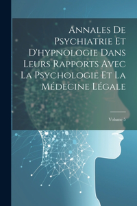 Annales De Psychiatrie Et D'hypnologie Dans Leurs Rapports Avec La Psychologie Et La Médecine Légale; Volume 5