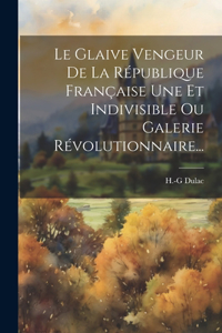 Le Glaive Vengeur De La République Française Une Et Indivisible Ou Galerie Révolutionnaire...
