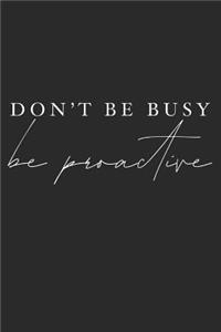 Don't Be Busy Be Proactive