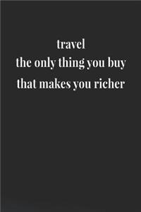 Travel The Only Thing You Buy That Makes You Richer