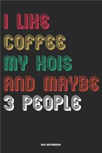 I Like Coffee My Koi Kois And Maybe 3 People Notebook