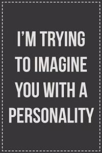 I'm Trying to Imagine You With a Personality