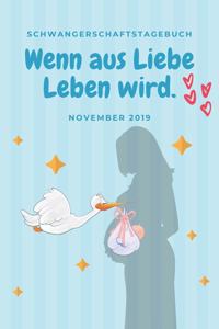 Schwangerschaftstagebuch Wenn aus Liebe Leben wird. November 2019: Tagebuch für schwangere & werdende Mütter. Babybuch zum eintragen als Planer, Checkliste, Journal, Notizbuch, Kladde, Tagebuch zum selber schreiben.