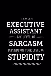 Executive Assistant - My Level of Sarcasm Depends On Your Level of Stupidity