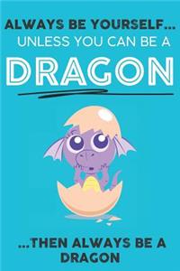 Always Be YourSelf Unless You Can Be A Dragon Then Always Be A Dragon