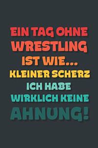 Ein Tag ohne Wrestling ist wie...