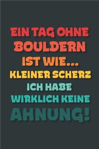 Ein Tag ohne Bouldern ist wie...