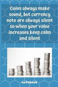 Coins Always Make Sound, But Currency Notes Are Always Silent, So When Your Value Increases Keep Calm And Silent
