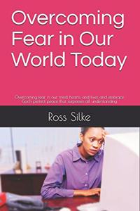 Overcoming Fear in Our World Today