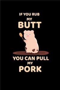 If You Rub My Butt You Can Pull My Pork