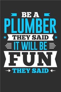 Be A Plumber They Said It Will Be Fun They Said