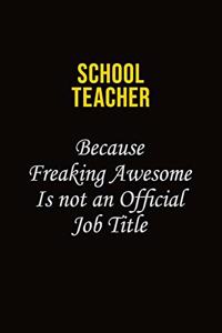 school teacher Because Freaking Awesome Is Not An Official Job Title