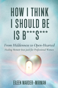 How I Think I Should Be is B***S***! From Hiddenness to Open-Hearted